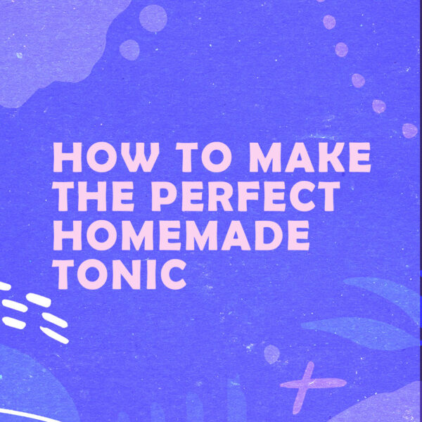 How to Make the Perfect Homemade Tonic — At Roots + Seeds